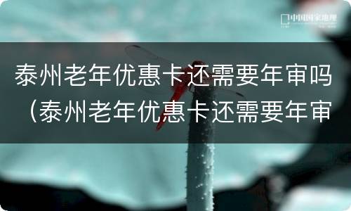 泰州老年优惠卡还需要年审吗（泰州老年优惠卡还需要年审吗）