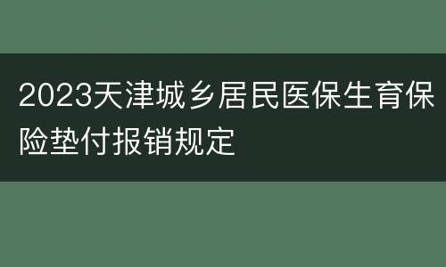 2023天津城乡居民医保生育保险垫付报销规定