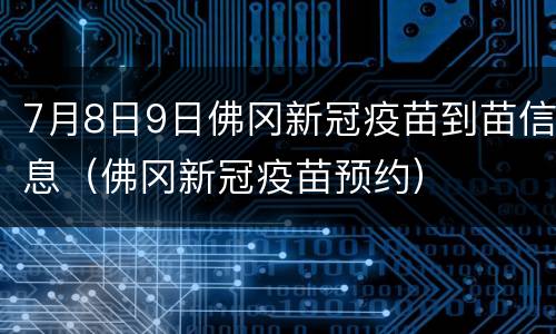 7月8日9日佛冈新冠疫苗到苗信息（佛冈新冠疫苗预约）
