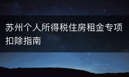 苏州个人所得税住房租金专项扣除指南