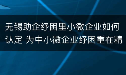 无锡助企纾困里小微企业如何认定 为中小微企业纾困重在精准
