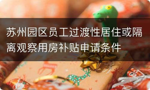 苏州园区员工过渡性居住或隔离观察用房补贴申请条件
