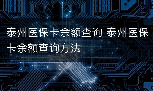 泰州医保卡余额查询 泰州医保卡余额查询方法