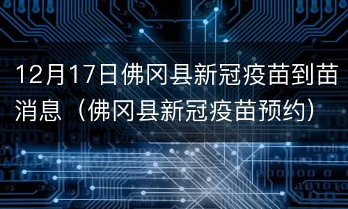 12月17日佛冈县新冠疫苗到苗消息（佛冈县新冠疫苗预约）