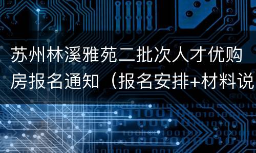 苏州林溪雅苑二批次人才优购房报名通知（报名安排+材料说明）