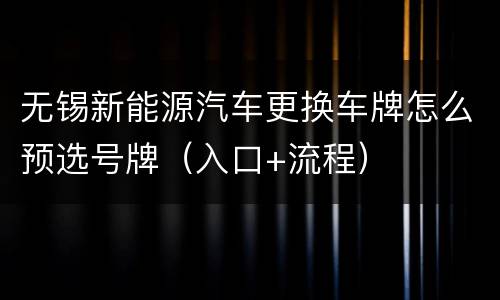 无锡新能源汽车更换车牌怎么预选号牌（入口+流程）