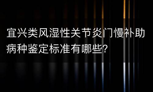 宜兴类风湿性关节炎门慢补助病种鉴定标准有哪些？