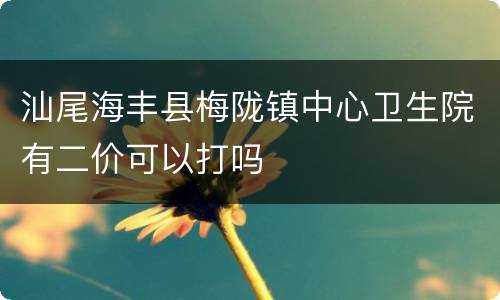 汕尾海丰县梅陇镇中心卫生院有二价可以打吗