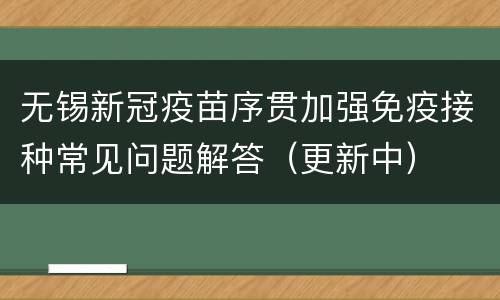 无锡新冠疫苗序贯加强免疫接种常见问题解答（更新中）