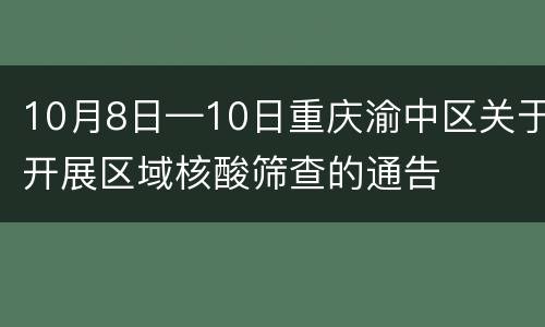 10月8日—10日重庆渝中区关于开展区域核酸筛查的通告