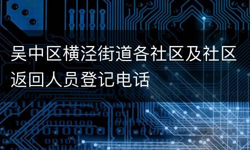 吴中区横泾街道各社区及社区返回人员登记电话