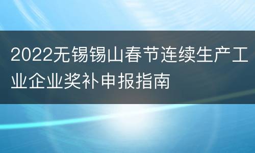2022无锡锡山春节连续生产工业企业奖补申报指南