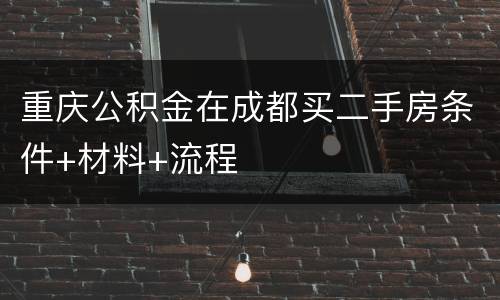 重庆公积金在成都买二手房条件+材料+流程