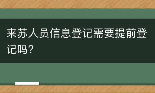 来苏人员信息登记需要提前登记吗?