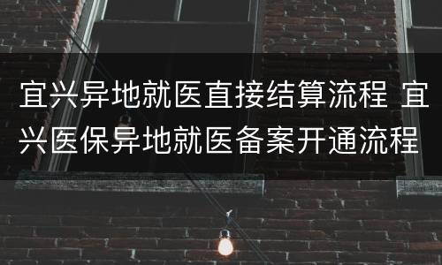 宜兴异地就医直接结算流程 宜兴医保异地就医备案开通流程