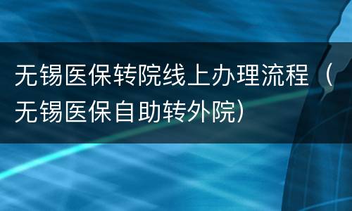 无锡医保转院线上办理流程（无锡医保自助转外院）