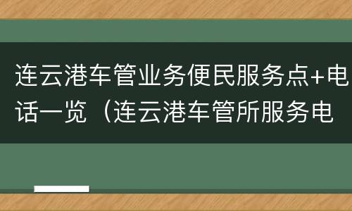 连云港车管业务便民服务点+电话一览（连云港车管所服务电话）
