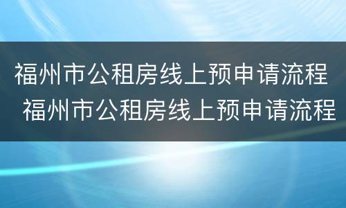福州市公租房线上预申请流程 福州市公租房线上预申请流程视频