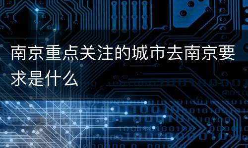 南京重点关注的城市去南京要求是什么