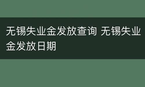 无锡失业金发放查询 无锡失业金发放日期