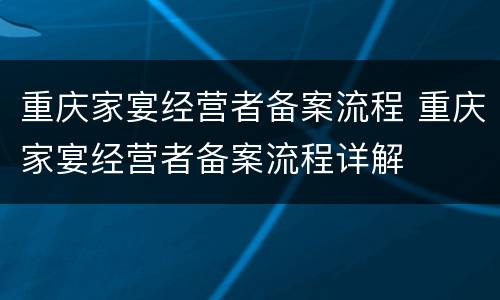 重庆家宴经营者备案流程 重庆家宴经营者备案流程详解