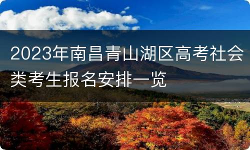 2023年南昌青山湖区高考社会类考生报名安排一览