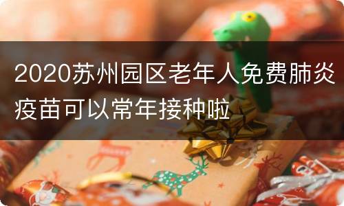 2020苏州园区老年人免费肺炎疫苗可以常年接种啦