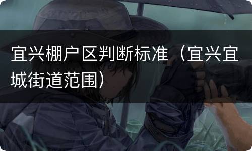 宜兴棚户区判断标准（宜兴宜城街道范围）