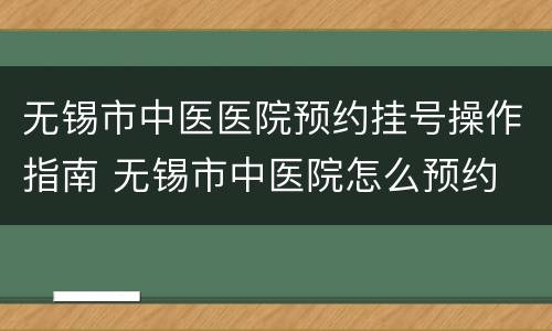 无锡市中医医院预约挂号操作指南 无锡市中医院怎么预约