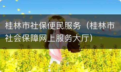 桂林市社保便民服务（桂林市社会保障网上服务大厅）