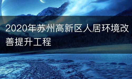 2020年苏州高新区人居环境改善提升工程