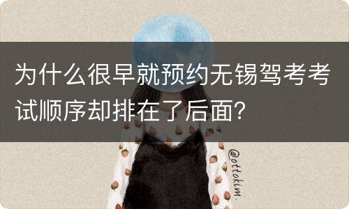 为什么很早就预约无锡驾考考试顺序却排在了后面？