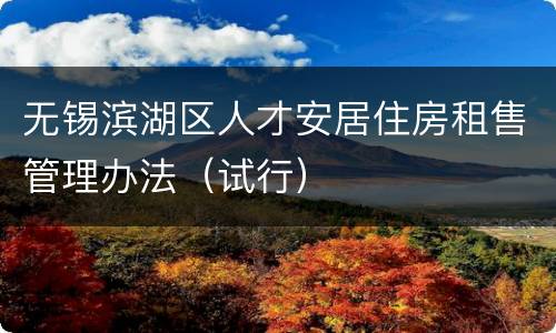无锡滨湖区人才安居住房租售管理办法（试行）