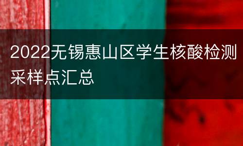 2022无锡惠山区学生核酸检测采样点汇总