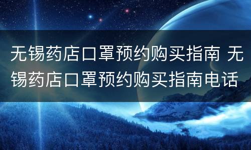无锡药店口罩预约购买指南 无锡药店口罩预约购买指南电话