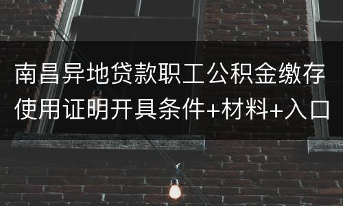 南昌异地贷款职工公积金缴存使用证明开具条件+材料+入口