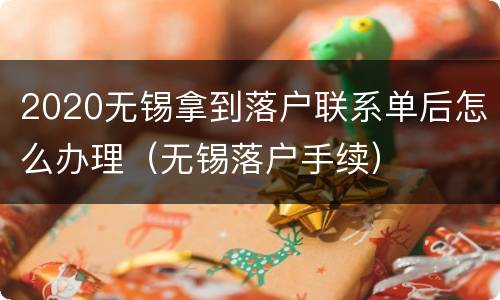 2020无锡拿到落户联系单后怎么办理（无锡落户手续）