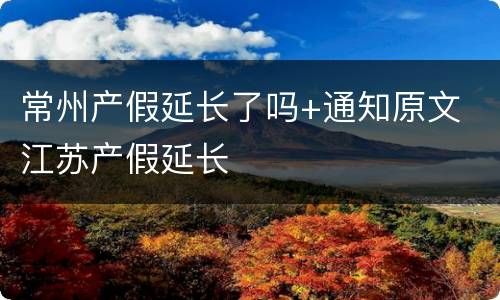 常州产假延长了吗+通知原文 江苏产假延长
