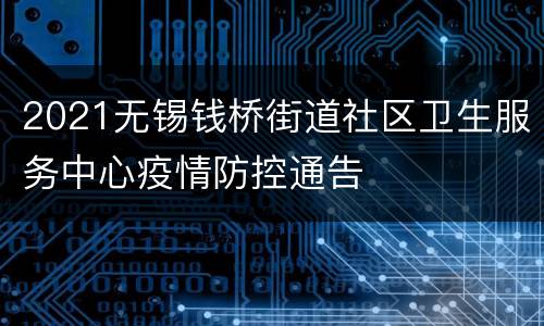 2021无锡钱桥街道社区卫生服务中心疫情防控通告
