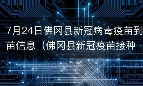 7月24日佛冈县新冠病毒疫苗到苗信息（佛冈县新冠疫苗接种查询系统）