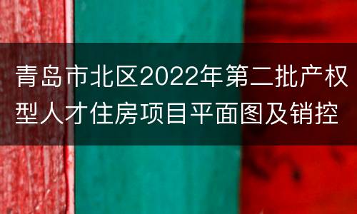 青岛市北区2022年第二批产权型人才住房项目平面图及销控表