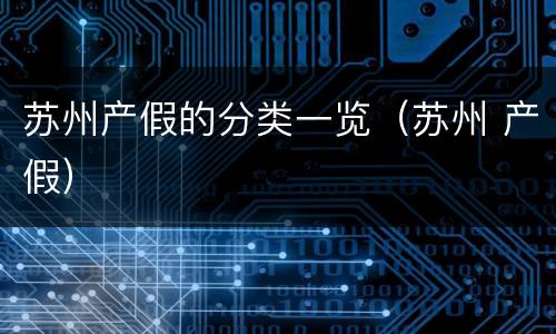 苏州产假的分类一览（苏州 产假）