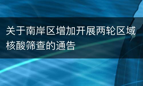 关于南岸区增加开展两轮区域核酸筛查的通告