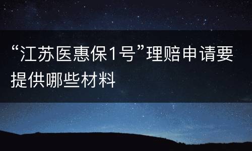 “江苏医惠保1号”理赔申请要提供哪些材料