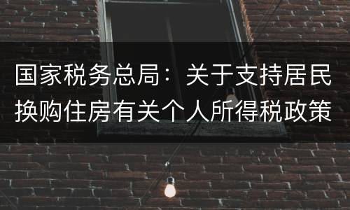 国家税务总局：关于支持居民换购住房有关个人所得税政策公告