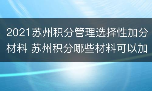 2021苏州积分管理选择性加分材料 苏州积分哪些材料可以加分