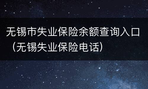 无锡市失业保险余额查询入口（无锡失业保险电话）