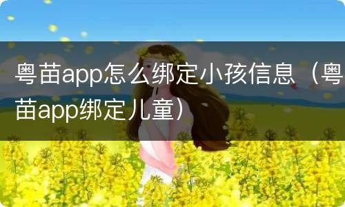 粤苗app怎么绑定小孩信息（粤苗app绑定儿童）