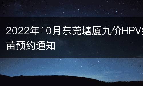 2022年10月东莞塘厦九价HPV疫苗预约通知