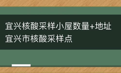 宜兴核酸采样小屋数量+地址 宜兴市核酸采样点